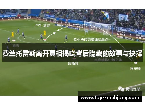 费兰托雷斯离开真相揭晓背后隐藏的故事与抉择 费兰托雷斯离开真相揭晓背后隐藏的故事与抉择