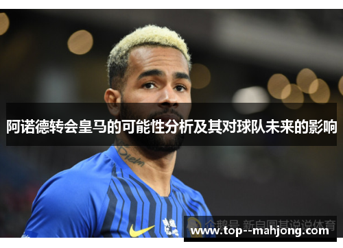 阿诺德转会皇马的可能性分析及其对球队未来的影响