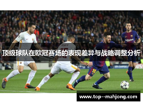 顶级球队在欧冠赛场的表现差异与战略调整分析 顶级球队在欧冠赛场的表现差异与战略调整分析