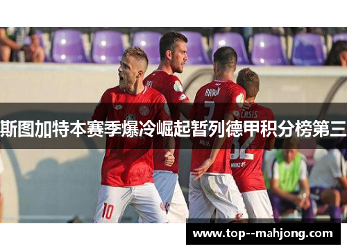 斯图加特本赛季爆冷崛起暂列德甲积分榜第三